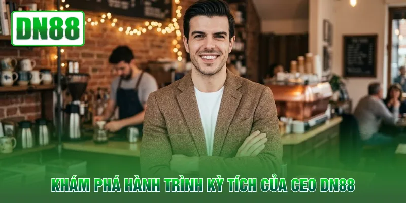 Khám phá hành trình kỳ tích của CEO QH88Khám phá hành trình kỳ tích của CEO QH88
